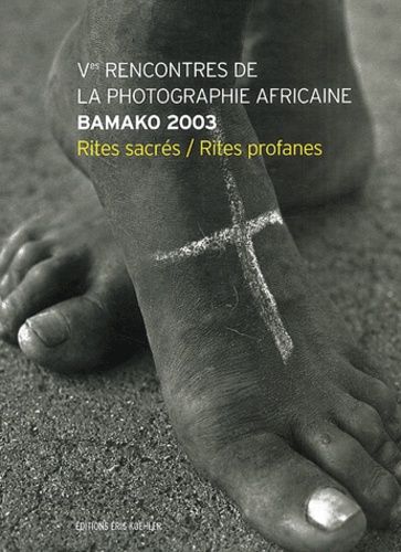  Collectif - Cinquièmes rencontres de la photographie africaine (Bamako 2003) - Rites sacrés/Rites profanes.