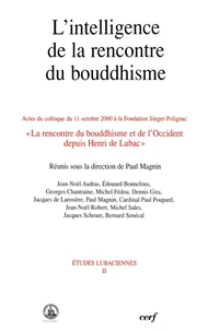 L'Intelligence De La Rencontre Du Bouddhisme. Actes Du Colloque Du 11 Octobre 2000 A La Fondation Singer-Polignac, La Rencontre Du Bouddhisme Et De L'Occident Depuis Henri De Lubac