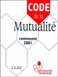  Collectif - Code De La Mutualite. Edition Commentee De La Partie Legislative Juin 2001.