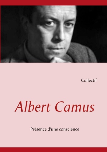 Albert Camus. Présence d'une conscience