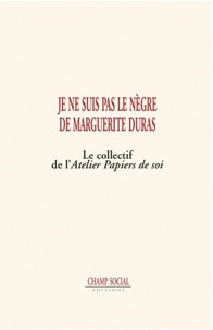 Collectif Collectif - Je ne suis pas le nègre de Marguerite Duras - Le collectif de l’Atelier Papiers de soi.