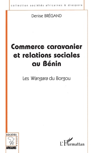  Collectif - Commerce caravanier et relations sociales au Bénin - Les Wangara du Borgou.