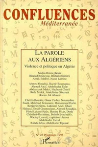 CONFLUENCES MEDITERRANEE N° 25 PRINTEMPS 1998 : LA PAROLE AUX ALGERIENS. Violence et politique en Algérie