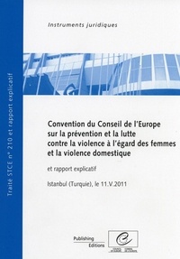  Collectif - Convention du Conseil de l'Europe sur la prévention et la lutte contre la violence à l'égard des femmes et la violence domestique et rapport explicatif, Istanbul (Turquie) 11.V.2011, STCE n° 210.