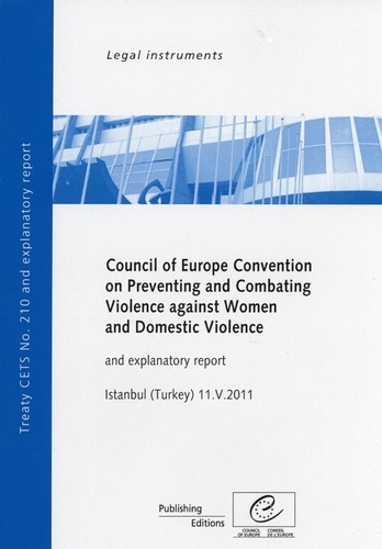  Collectif - Council of Europe Convention on Preventing and Combating Violence against Women and Domestic Violence and explanatory report, Istanbul (Turkey) 11.V.2011, CETS No. 210.