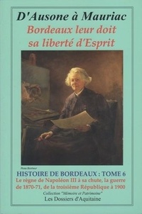 Collectif - D'Ausone à Mauriac - Histoire de Bordeaux tome 6 - Bordeaux leur doit sa liberté d'esprit.