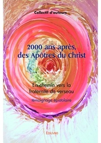 Collectif D'Auteurs - 2000 ans après, des apôtres du christ - En chemin vers la fraternité du verseau.