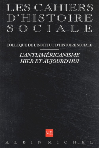  Collectif d'auteurs - Les Cahiers D'Histoire Sociale N° 21 Hiver 2002-2003 : L'Antiamericanisme Hier Et Aujourd'Hui.