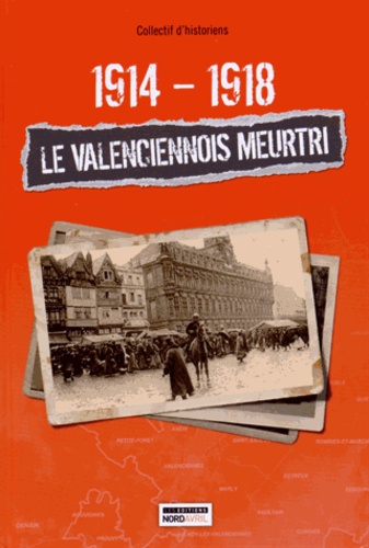 collectif d'historie - 1914-1918 : le Valenciennois meurtri.