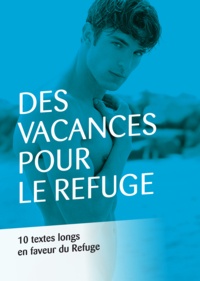  Collectif de 10 Auteurs - Des vacances pour Le Refuge - 10 textes longs en faveur du Refuge.