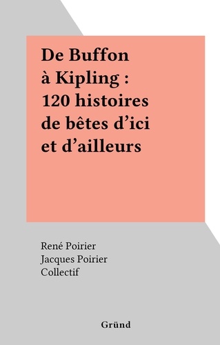 De Buffon à Kipling : 120 histoires de bêtes d'ici et d'ailleurs