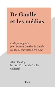  Collectif et  Institut Charles de Gaulle - De Gaulle et les médias - Colloque organisé par l'Institut Charles de Gaulle les 19, 20 et 21 novembre 1992.