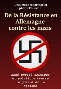 De la résistance en Allemagne contre les nazis : Bref exposé critique et politique contre la guerre et le nazisme. [nouv. éd. entièrement revue et corrigée].