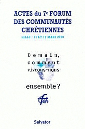  Collectif - Demain, Comment Vivrons-Nous Ensemble ? Actes Du 7eme Forum Des Communautes Chretiennes, Lille, Mars 2000.