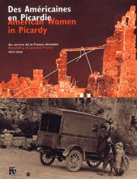  Collectif - Des Americaines En Picardie : American Women In Picardy. Au Service De La France Devastee 1917-1924 : Rebuilding Devastated France 1917-1924.