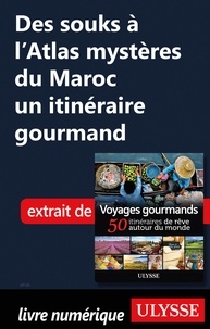  Collectif - Des souks à l'Atlas mystères du Maroc - Un itinéraire gourmand.