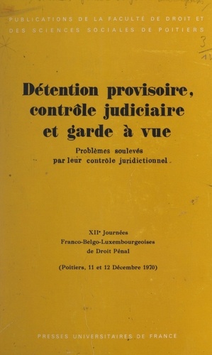 Détention provisoire, contrôle judiciaire et garde à vue : problèmes soulevés par leur contrôle juridictionnel. XIIe Journées franco-belgo-luxembourgeoises de droit pénal, Poitiers, 11 et 12 décembre 1970