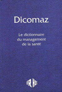  Collectif - Dicomaz. - Le dictionnaire du management de la santé.