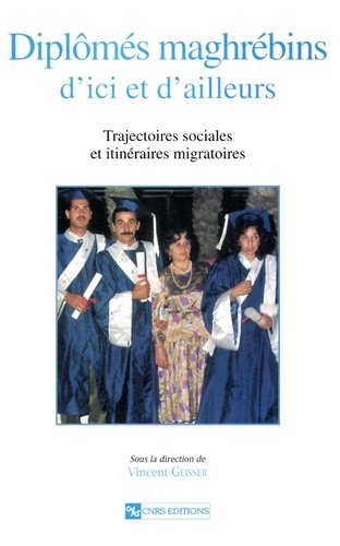 Diplomes Maghrebins D'Ici Et D'Ailleurs. Trajectoires Sociales Et Itineraires Migratoires
