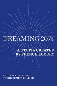  Collectif et Sheryl Curtis - Dreaming 2074 - A Utopia Created by French Luxury - A collective work by the Comité Colbert.
