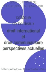 Droit International Et Droit Communautaire, Perspectives Actuelles. Actes Du 33eme Colloque De La Societe Francaise Pour Le Droit International, Bordeaux 1999