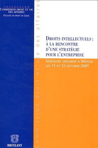  Collectif - Droits Intellectuels : A La Rencontre D'Une Strategie Pour L'Entreprise. Seminaire Organise A Wepion Les 11 Et 12 Octobre 2001.