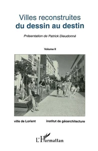 DU DESSIN AU DESTIN. Villes reconstruites, volume 2, La ville seconde, retour à la vie ordinaire, les autres reconstructions, actes du 2ème colloque internationale des villes reconstruites, Lorient, 1993