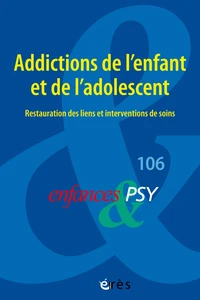 Enfances et psy 106 - Addictions de l’enfant et de l’adolescent : restauration des liens et interventions de soins