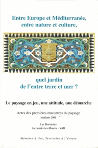  Collectif - Entre Europe et Méditerranée, entre nature et culture, quel jardin de l'entre terre et mer ? - Le paysage en jeu, une attitude, une démarche (Actes des premières rencontre du paysage, mai-juin 2001).