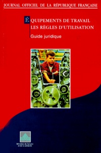  Collectif - Equipements De Travail : Les Regles D'Utilisation. Les Textes Legislatifs Et Reglementaires, 2eme Edition.