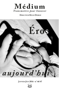  Collectif et Régis Debray - Eros aujourd'hui (Médium n°46-47, janvier-juin 2016).