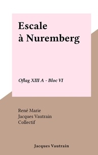  Collectif et René Marie - Escale à Nuremberg - Oflag XIII A - Bloc VI.