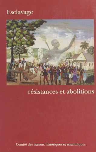 Esclavage, Resistances Et Abolitions. 123eme Congres Des Societes Historiques Et Scientifiques, Fort-De-France-Schoelcher, Avril 1998