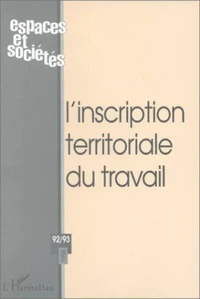 ESPACES ET SOCIETES NUMERO 92/93 1998 : L'INSCRIPTION TERRITORIALE DU TRAVAIL
