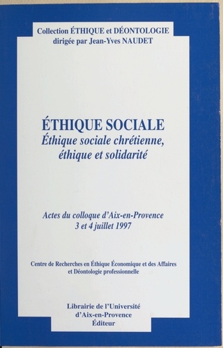 Éthique sociale. Éthique sociale chrétienne, éthique et solidarité, actes du colloque d'Aix-en-Provence, 3 et 4 juillet 1997