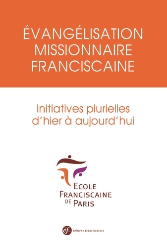  Collectif - Evangélisation missionnaire franciscaine - Initiatives plurielles d'hier à aujourd'hui.