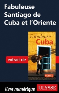  Collectif - FABULEUX  : Fabuleuse Santiago de Cuba et l'Oriente.
