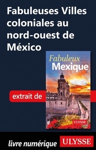  Collectif - FABULEUX  : Fabuleuses Villes coloniales au nord-ouest de México.