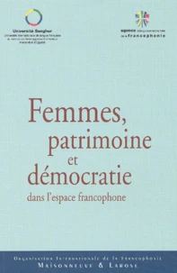 Femmes, Patrimoine Et Democratie Dans L'Espace Francophone. Actes Du Colloque De Marrakech, 16-18 Decembre 2002