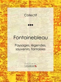  Collectif et Auguste Luchet - Fontainebleau - Paysages, légendes, souvenirs, fantaisies.