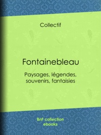  Collectif et Auguste Luchet - Fontainebleau - Paysages, légendes, souvenirs, fantaisies.