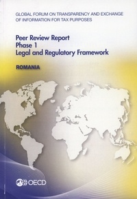  Collectif - Global forum on transparency and exchange of information for tax purposes peer reviews : Romania 2015 / Phase 1: Legal and Regulatory Framework.