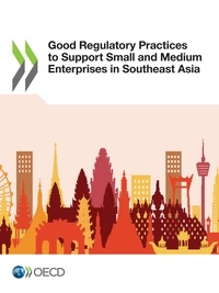  Collectif - Good Regulatory Practices to Support Small and Medium Enterprises in Southeast Asia.
