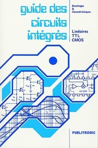  Collectif - Guide Des Circuits Integres. Lineaires, Ttl, Cmos, Brochages Et Caracteristiques, 3eme Edition.