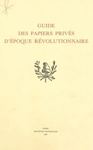  Collectif - Guide des papiers privés d'époque révolutionnaire.