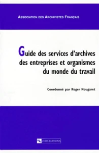 Guide des services d'archives des entreprises et organismes du monde du travail