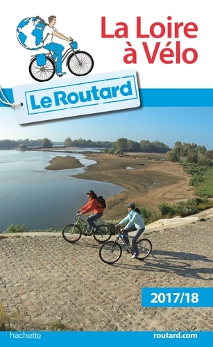 Guide du Routard Loire à vélo 2017/18  Edition 2017-2018