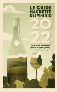  Collectif - Guide Hachette des Vins bios 2022 - Le guide de référence depuis plus de 30 ans.