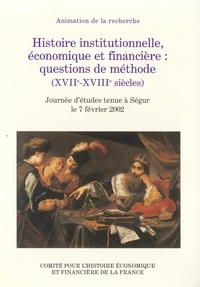 François Monnier et  Collectif - Histoire institutionnelle, économique et financière : questions de méthode (XVIIe - XVIIIe siècles) - Journée d'études tenue à Ségur le 7 février 2002.