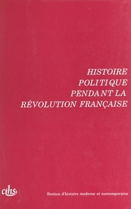  Collectif - Histoire Politique Pendant La Revolution Francaise. 115eme Et 116eme Congres Nationaux Des Societes Savantes, Avignon, 1990, Et Chambery, 1991.